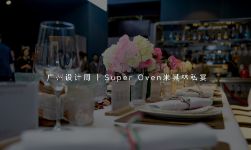 SuperOven超级蒸烤 | 广州设计周米其林私宴首秀